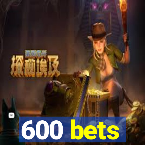 600 bets